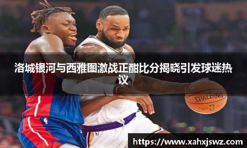 洛城银河与西雅图激战正酣比分揭晓引发球迷热议
