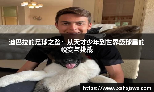 迪巴拉的足球之路：从天才少年到世界级球星的蜕变与挑战